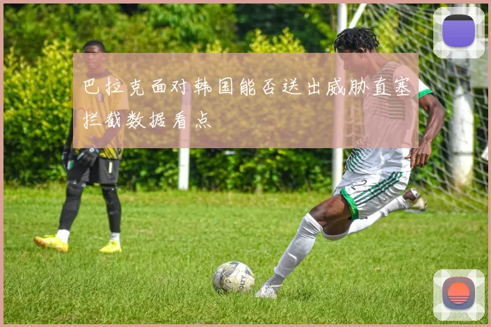 巴拉克面对韩国能否送出威胁直塞拦截数据看点