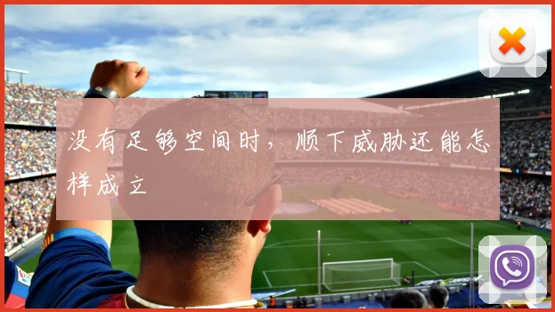 没有足够空间时，顺下威胁还能怎样成立