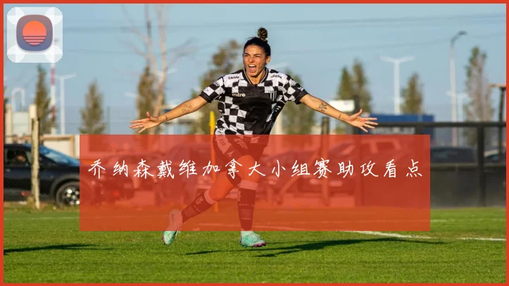乔纳森戴维加拿大小组赛助攻看点