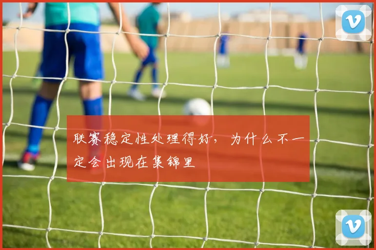 联赛稳定性处理得好，为什么不一定会出现在集锦里