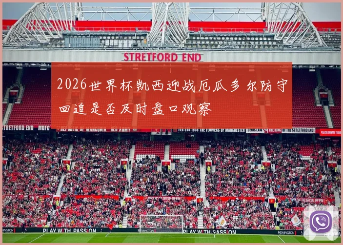 2026世界杯凯西迎战厄瓜多尔防守回追是否及时盘口观察
